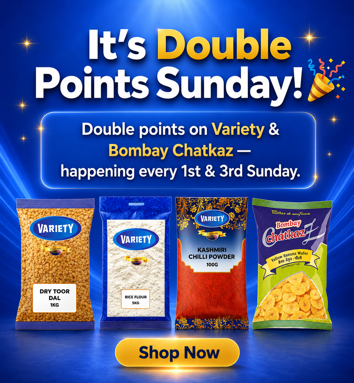 It's Double Points Sunday! Double points on Variety & Bombay Chatkaz — every 1st & 3rd Sunday. Shop Now.