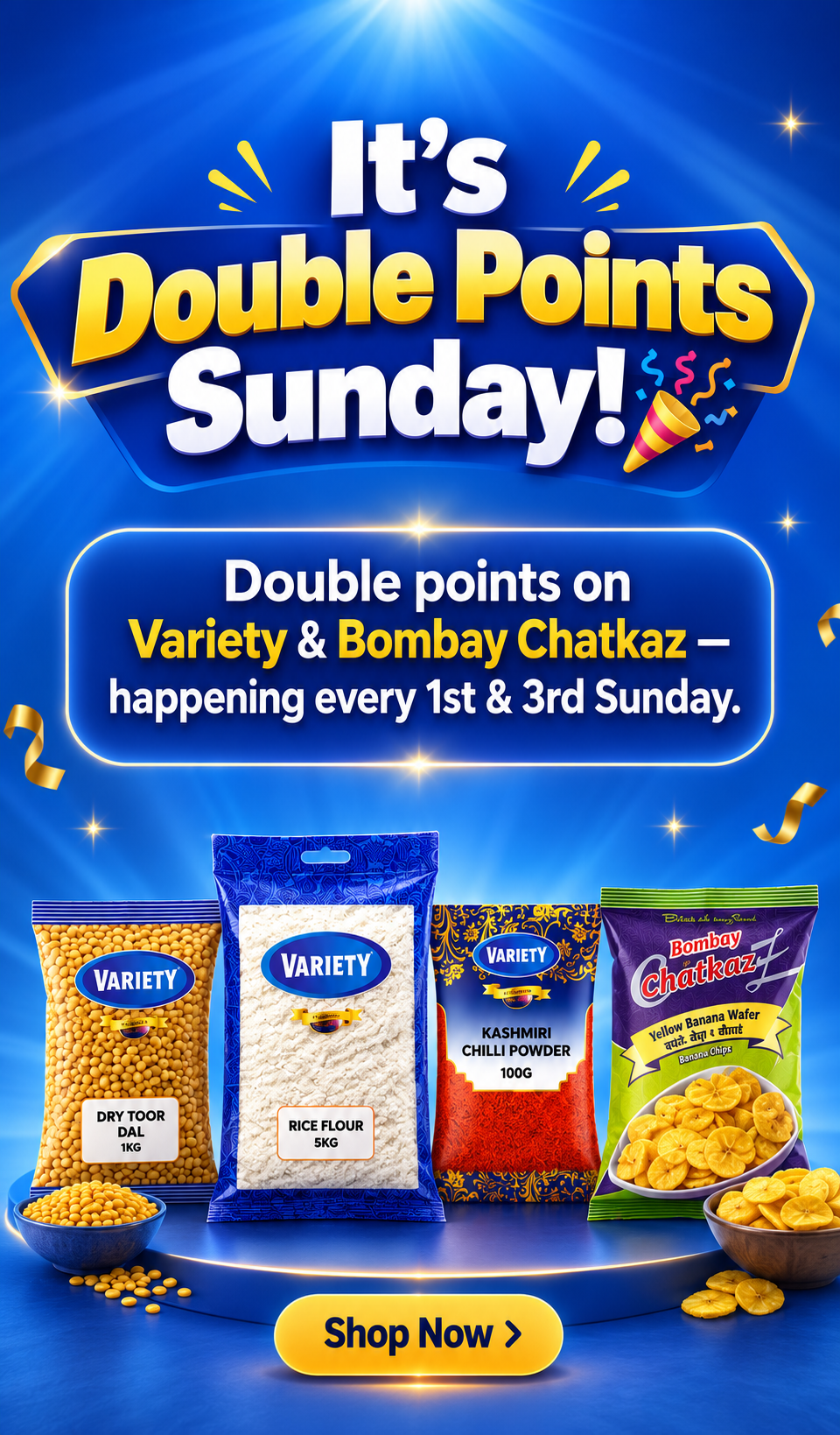 It's Double Points Sunday! Double points on Variety & Bombay Chatkaz — every 1st & 3rd Sunday. Shop Now.